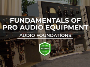 Audio Foundations – Fundamentals of Pro Audio Equipment